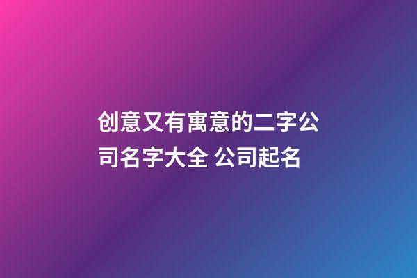 创意又有寓意的二字公司名字大全 公司起名